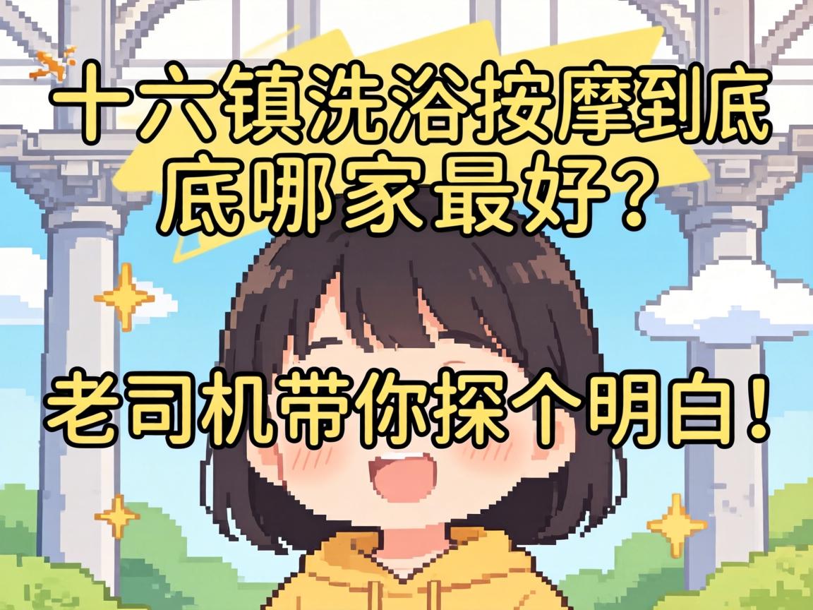 一六镇洗浴按摩到底哪家最好?老司机带你探个明白!