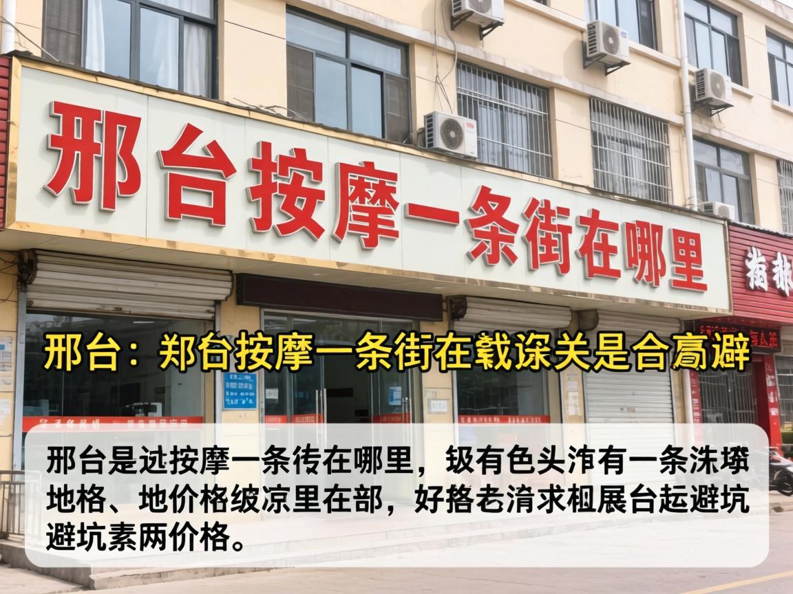 “邢台按摩一条街在哪里”能一次说清位置、价格跟避坑指南不？