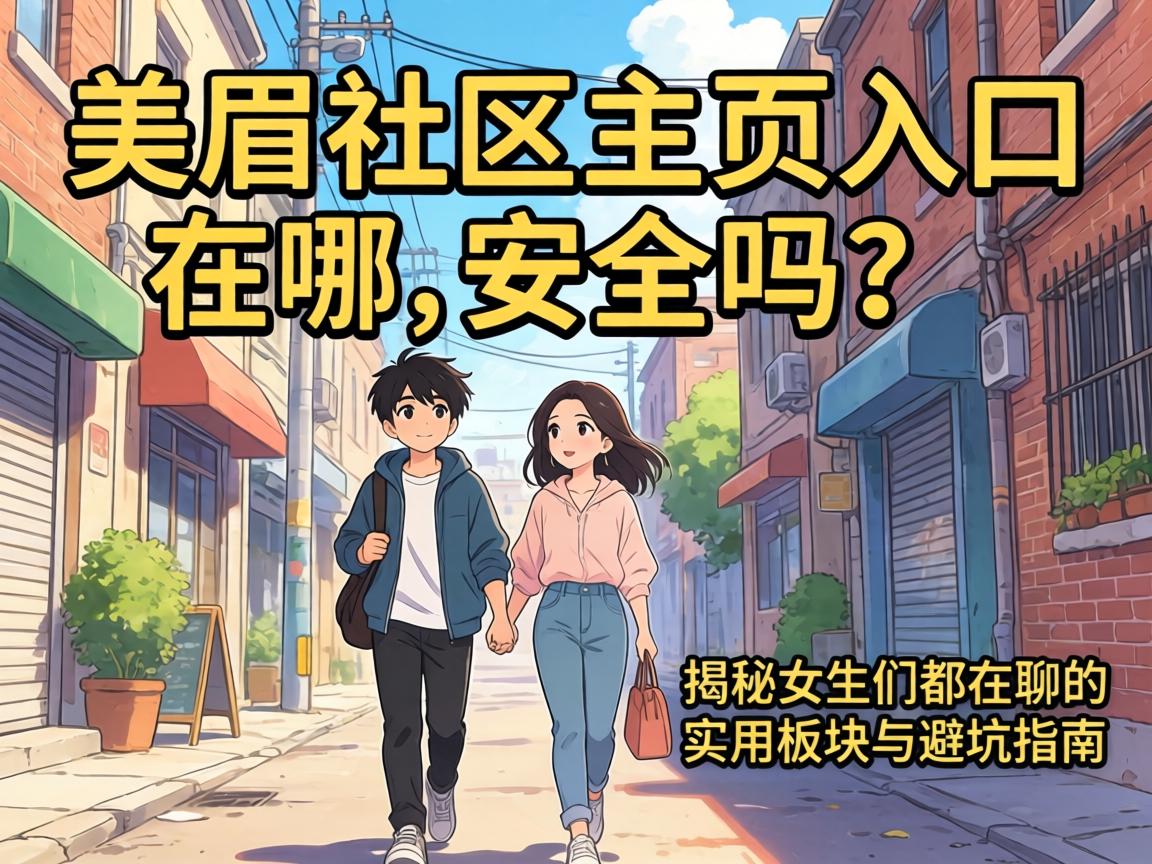 美眉社区主页入口在哪,安全吗？揭秘女生们都在聊的实用板块与避坑指南
