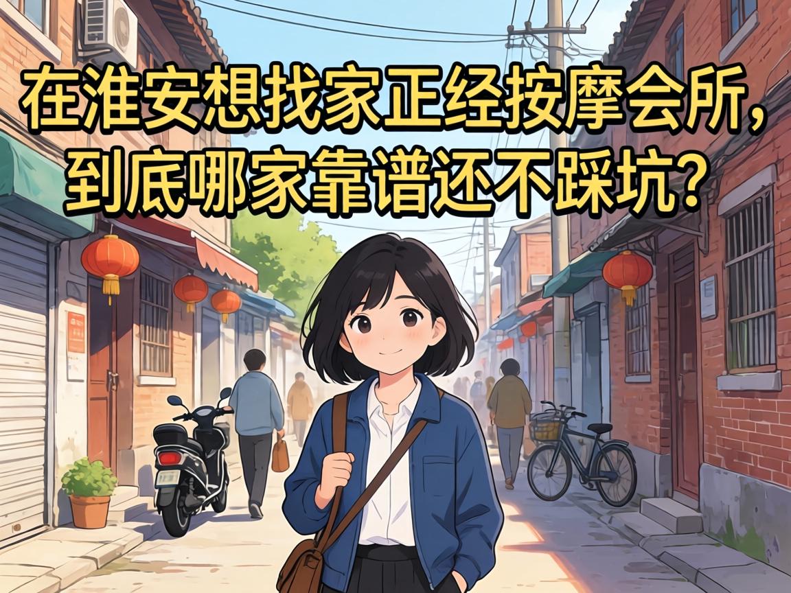 在淮安想找家正经按摩会所,到底哪家靠谱还不踩坑?