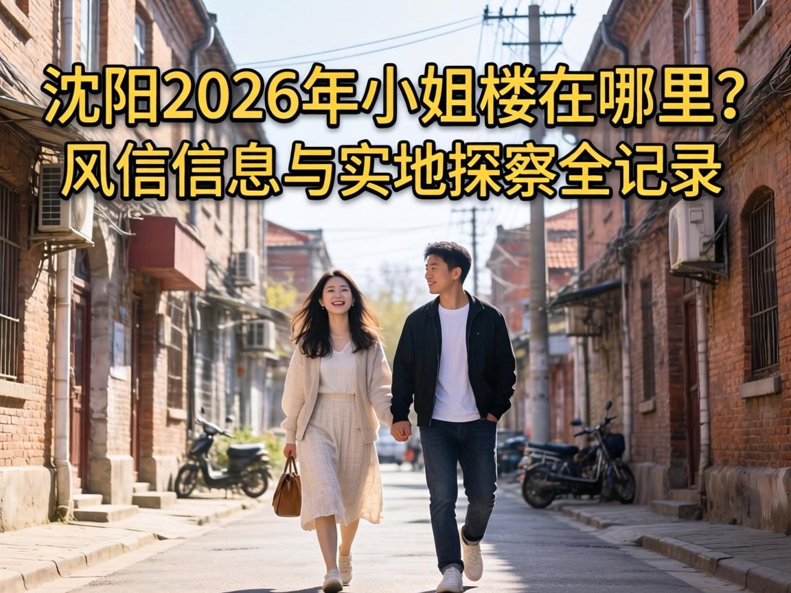 沈阳2026年小姐楼在哪里？风信信息与实地探访全记录