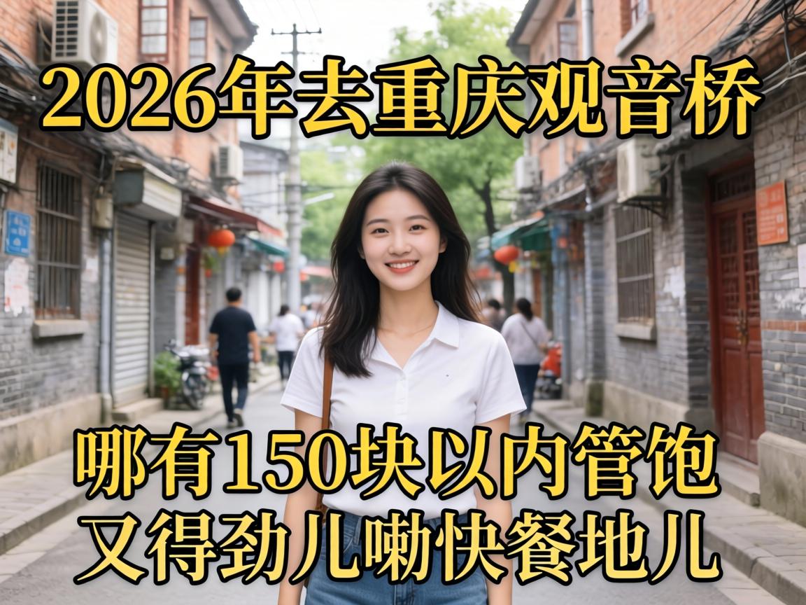 2026年去重庆观音桥，哪有150块以内管饱又得劲儿嘞快餐地儿？