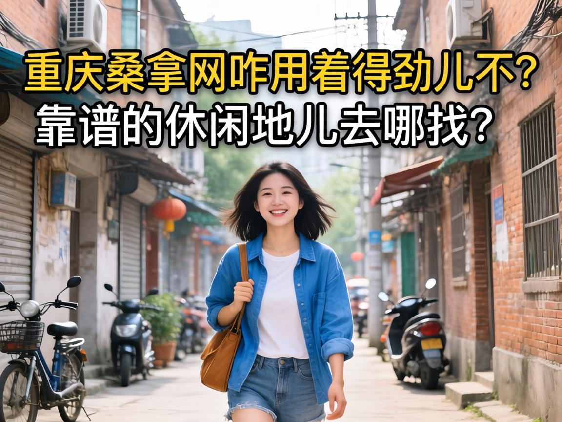 沉庆桑拿网咋用着得劲儿不？靠谱的休闲地儿去哪找？