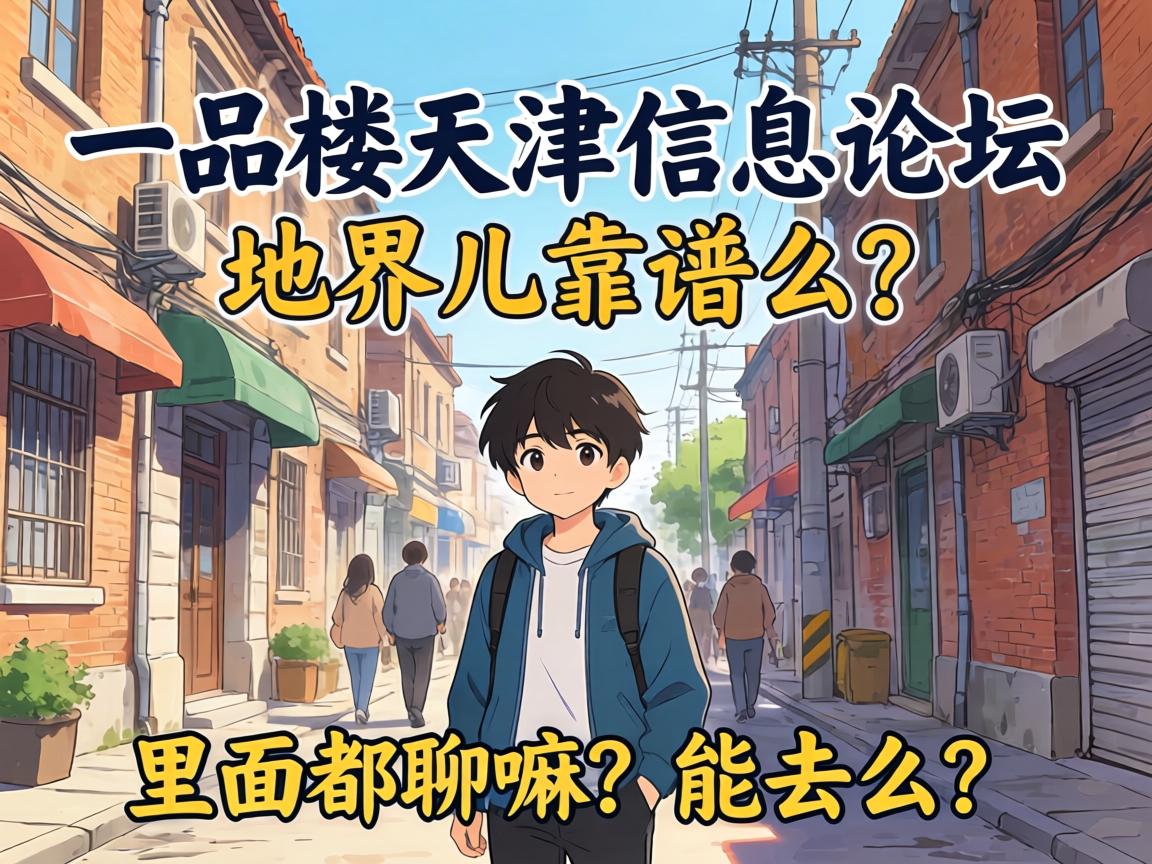 一品楼天津信息论坛这地界儿靠谱么?里面都聊嘛?能去么?