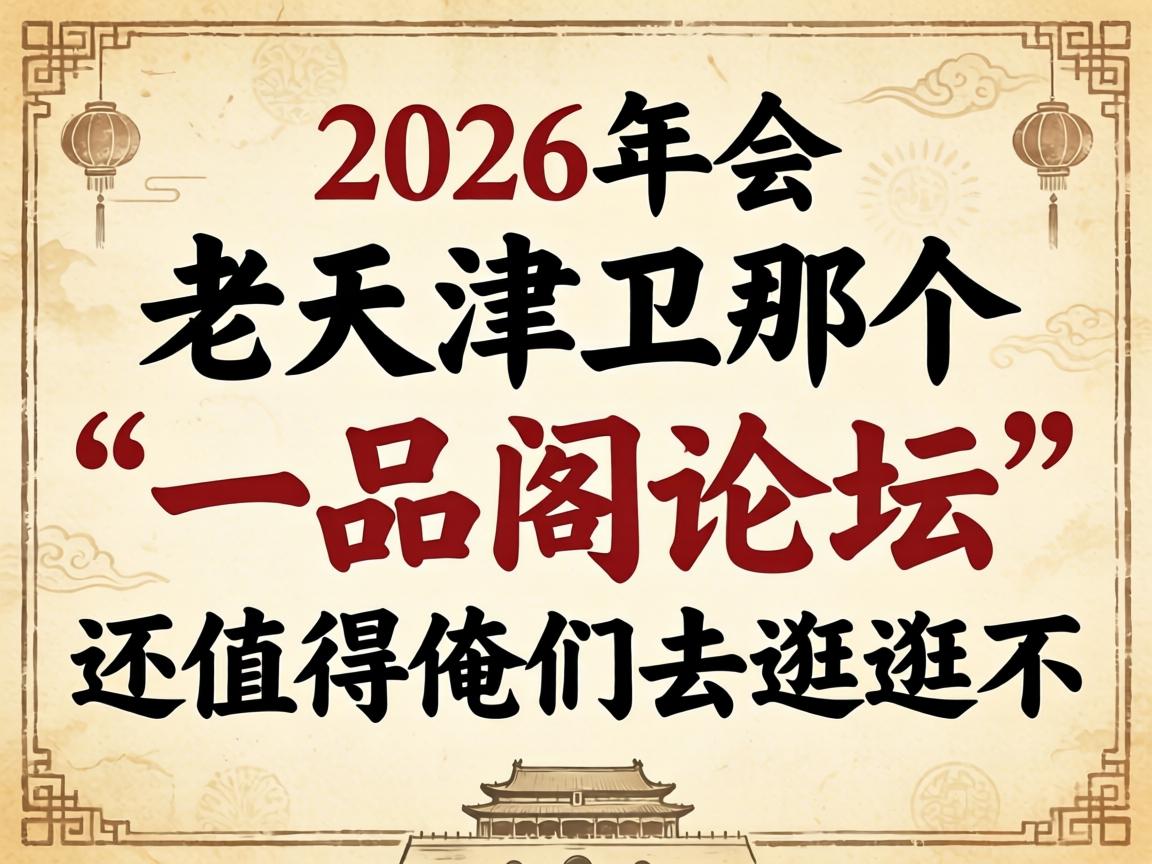 在2026年，，，老天津卫谁人“一品阁论坛”还值得俺们去走走不？？？
