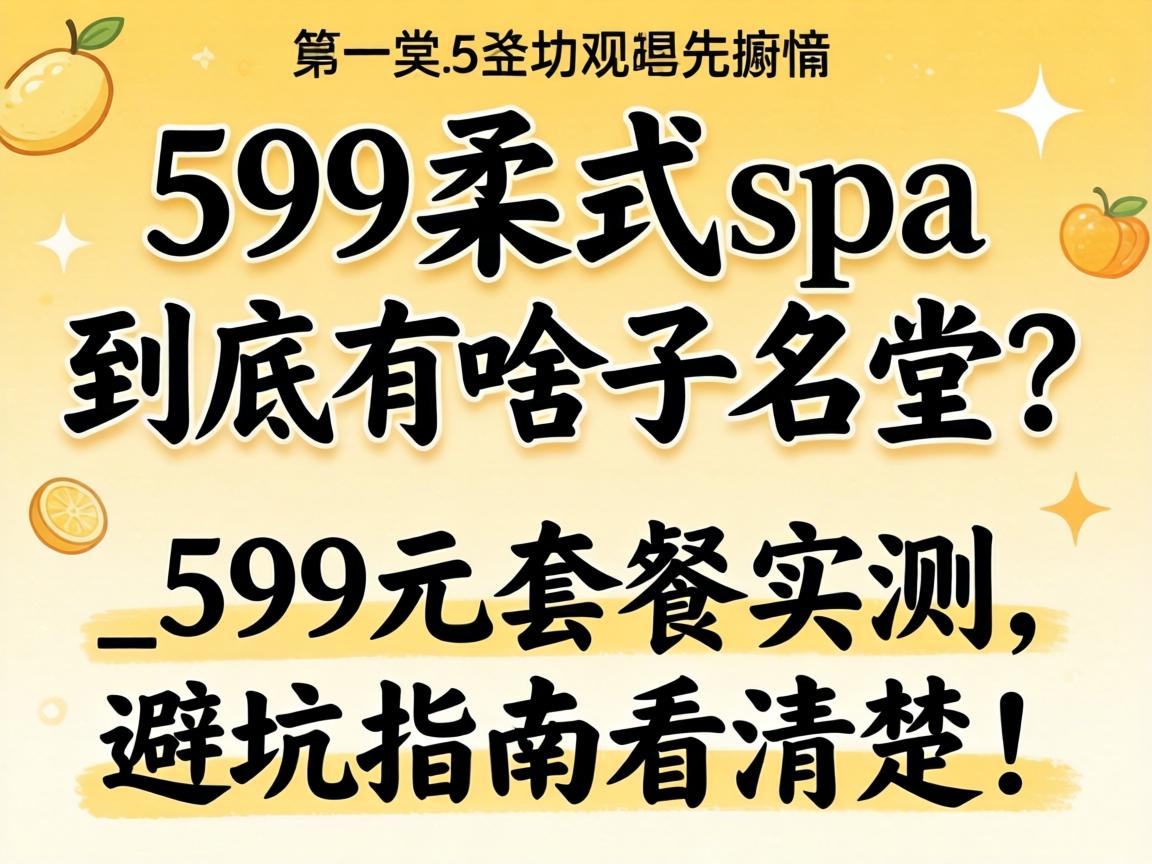 599��ʽspa������ɶ��������_599Ԫ�ײ�ʵ�����ܿ�ָ�Ͽ������