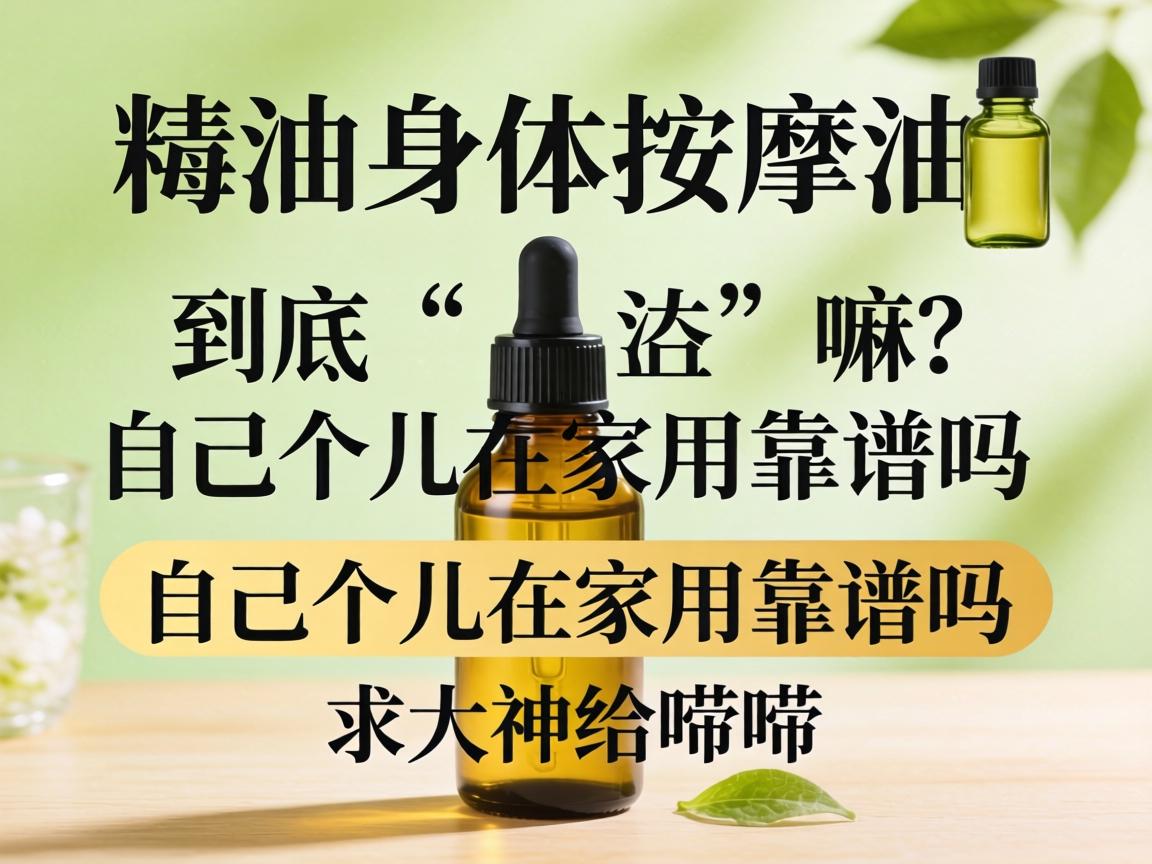 精油身体推拿油究竟是个嘛？？？自己个儿在家用靠谱吗？？？求大神给唠唠！