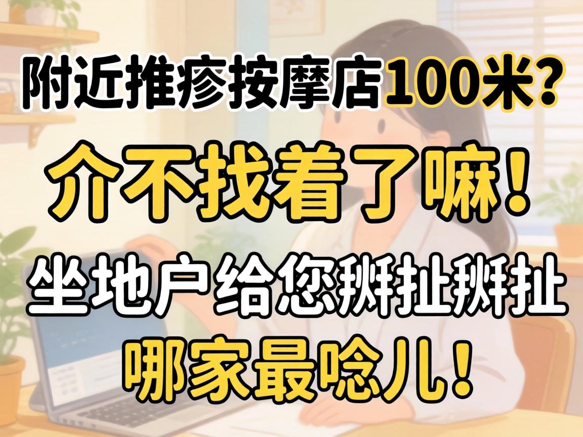 左近推拿推拿店100米？介不找着了嘛！坐地户给您掰扯掰扯哪家最哏儿！