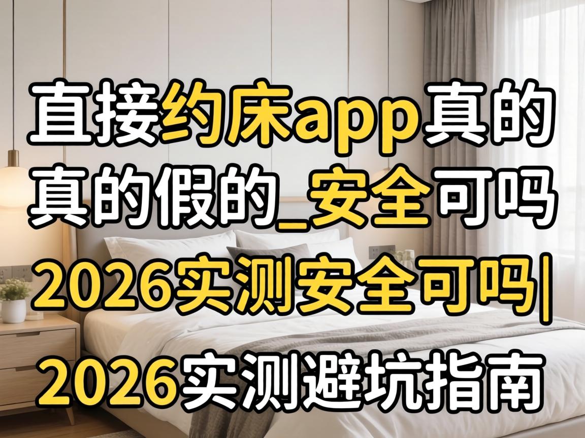 Ö±½ÓÔ¼´²µÄappÕæµÄ¼ÙµÄ_Äþ¾²Âð|2026ʵ²â±Ü¿ÓÖ¸ÄÏ