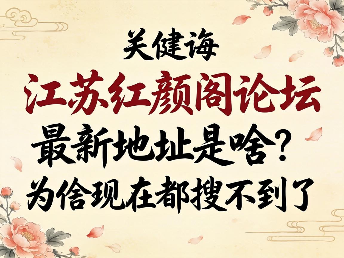 江苏红颜阁论坛最新地址是啥？为啥现在都搜不到了？