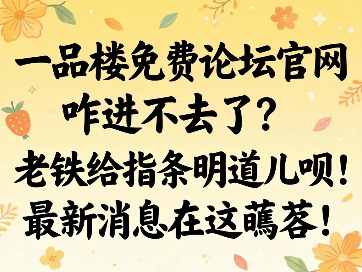 一品楼免费论坛官网咋进不去了？？老铁给指条明道儿呗！最新新闻在这旮沓！