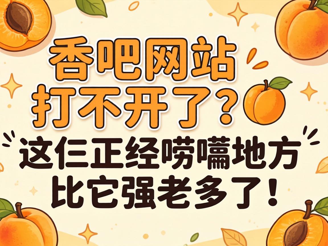 杏吧网站打不开了？？？这仨正经唠嗑地方比它强老多了！