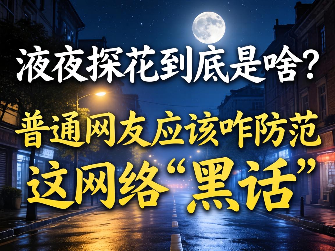 深夜探花到底是啥?普通网友应该咋防范这网络“黑话”?