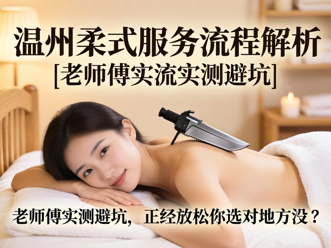 温州柔式spa服务流程解析|老师傅实测避坑，正经放松你选对地方没？