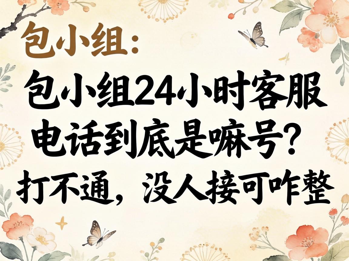 ��С��24Сʱ�ͷ��绰�������������Ƿ�ࡢû�˽ӿ�զ����