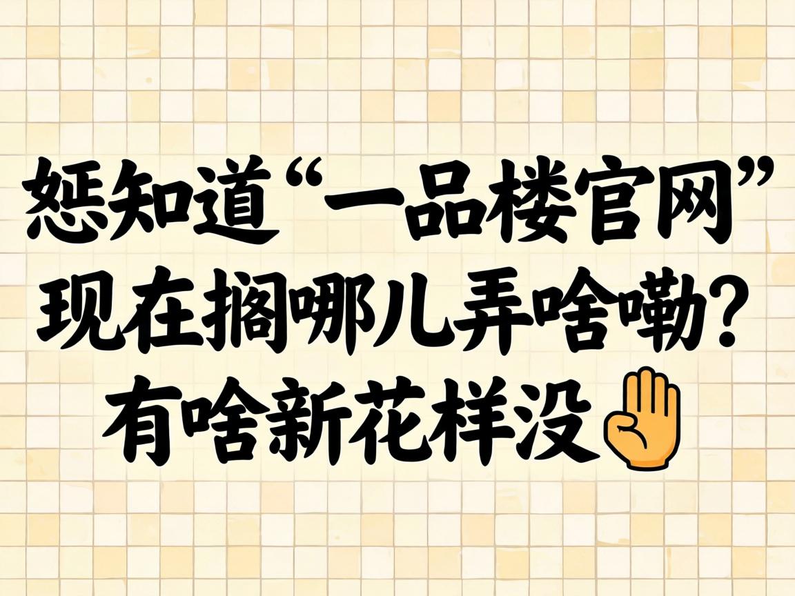 ��֪����һƷ¥���������ڸ��Ķ�Ūɶ������ɶ�»���û��?