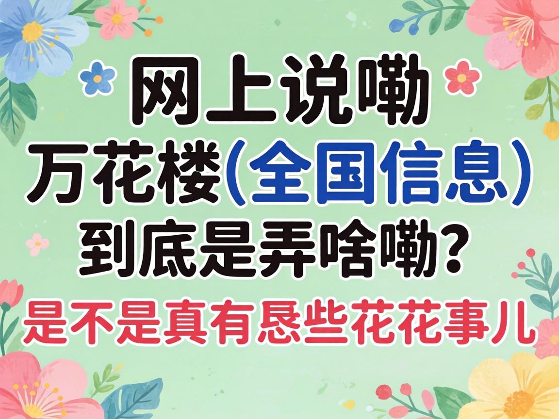 网上说嘞“万花楼(全国信息)”到底是弄啥嘞?是不是真有恁些花花事儿?