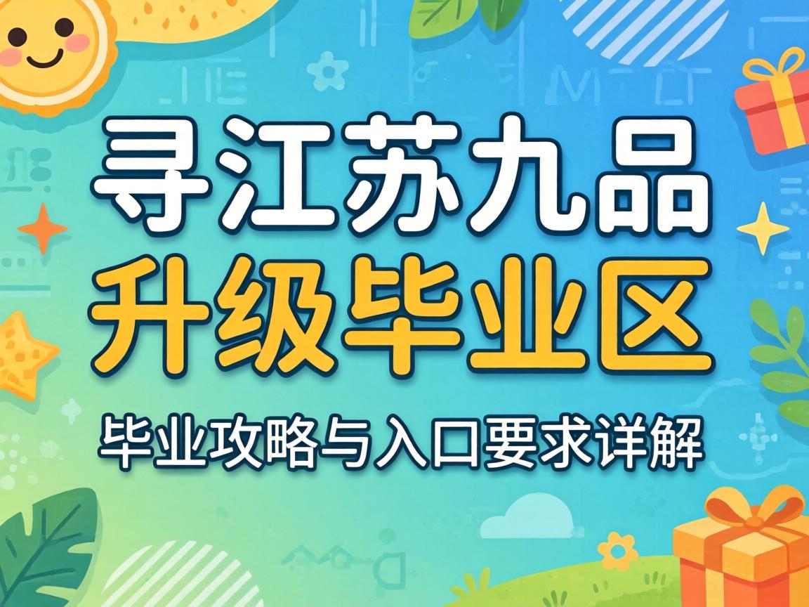 寻江苏九品升级结业区_结业攻略与入口要求详解