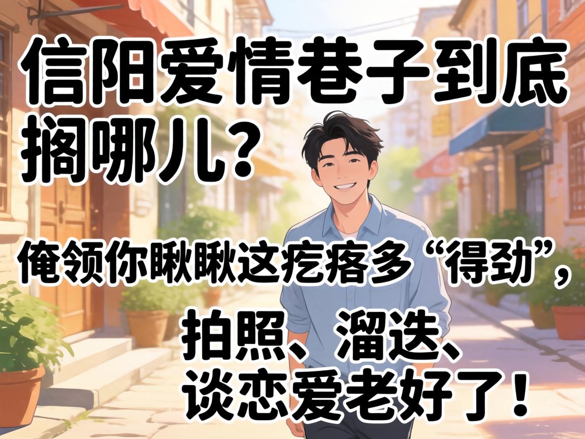 信阳爱情巷子到底搁哪儿？俺领你瞅瞅这疙瘩多“得劲”，拍照、溜达、谈恋爱老好了！