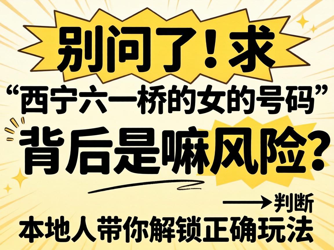 别问了！求“西宁六一桥的女的号码”背后是嘛危害？？？？外地人带你解锁准确玩法