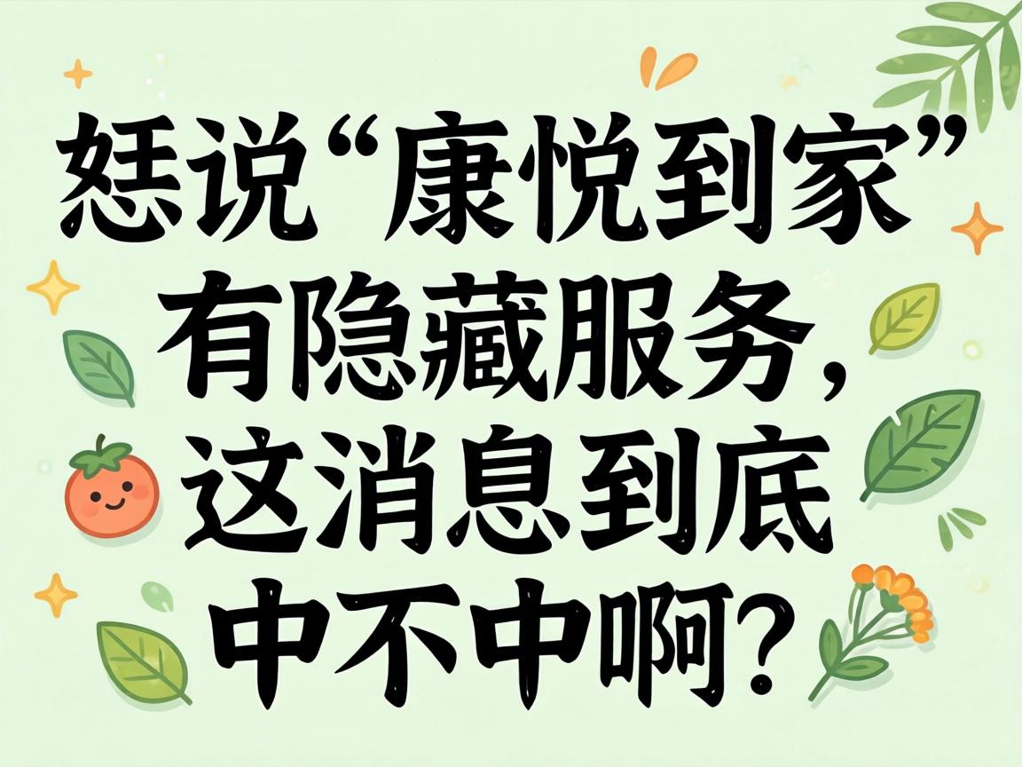 恁说“康悦到家”有隐藏服务，这消息到底中不中啊？