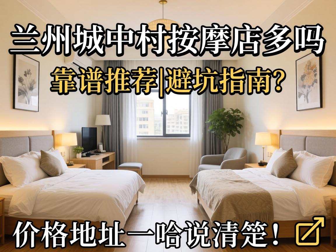 兰州城中村按摩店多吗?靠谱推荐|避坑指南|价格地址一哈说清楚!?