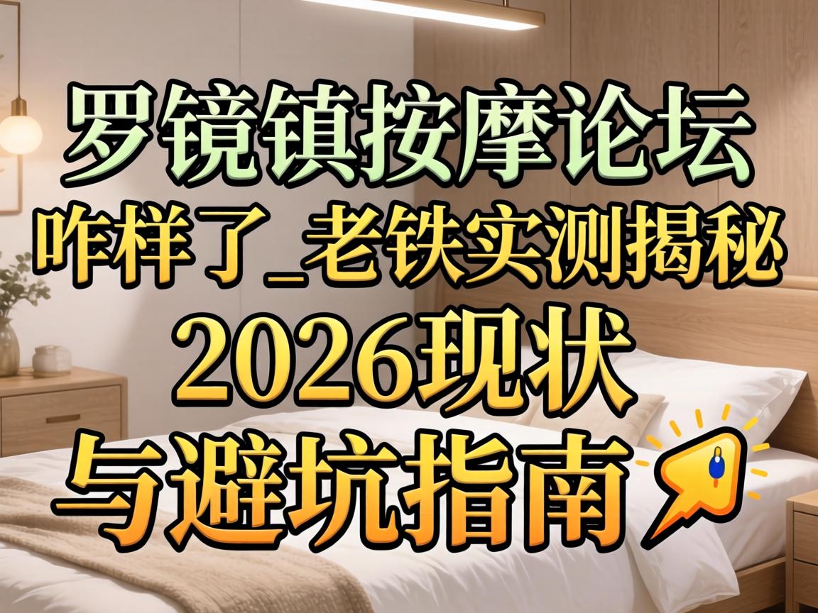 罗镜镇推拿论坛咋样了_老铁实测揭秘2026现状与避坑指南?