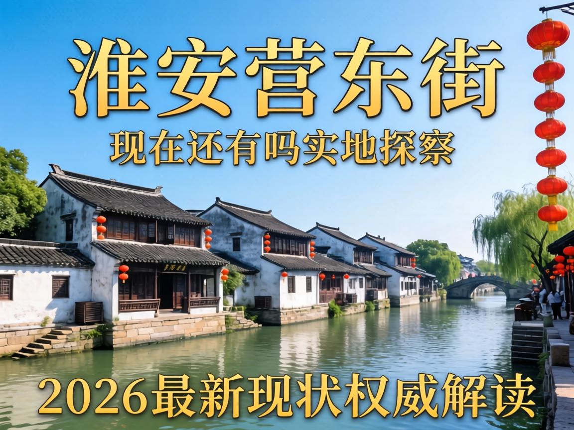 淮安营东街现在还有吗实地探访2026最新现状权威解读