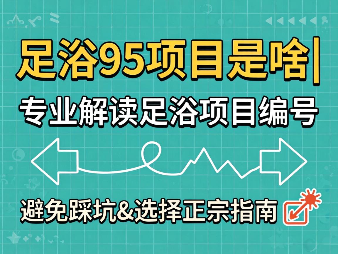 ×ãÔ¡95ÏîÄ¿ÊÇɶ|רҵ½â¶Á×ãÔ¡ÏîÄ¿±àºÅ|ÖÆÖ¹²È¿Ó&Ñ¡ÔñÕý×ÚÖ¸ÄÏ?