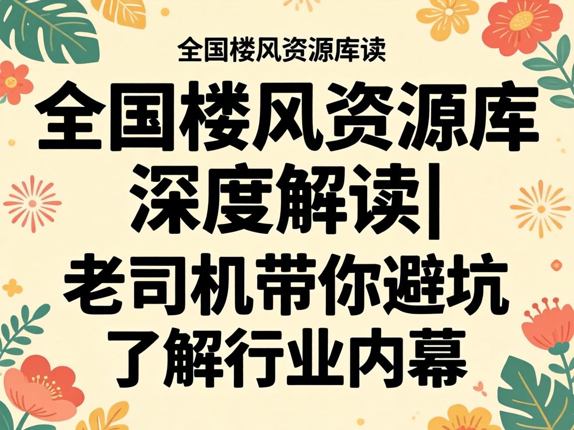 È«¹úÂ¥·ç×ÊÔ´¿âÉî¶È½â¶Á|ÀÏ˾»ú´øÄã±Ü¿ÓÁ˽âÐÐÒµÄÚÄ»