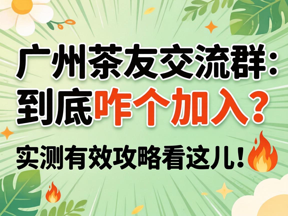 广州茶友交流群_到底咋个加入？实测有效攻略看这儿！?