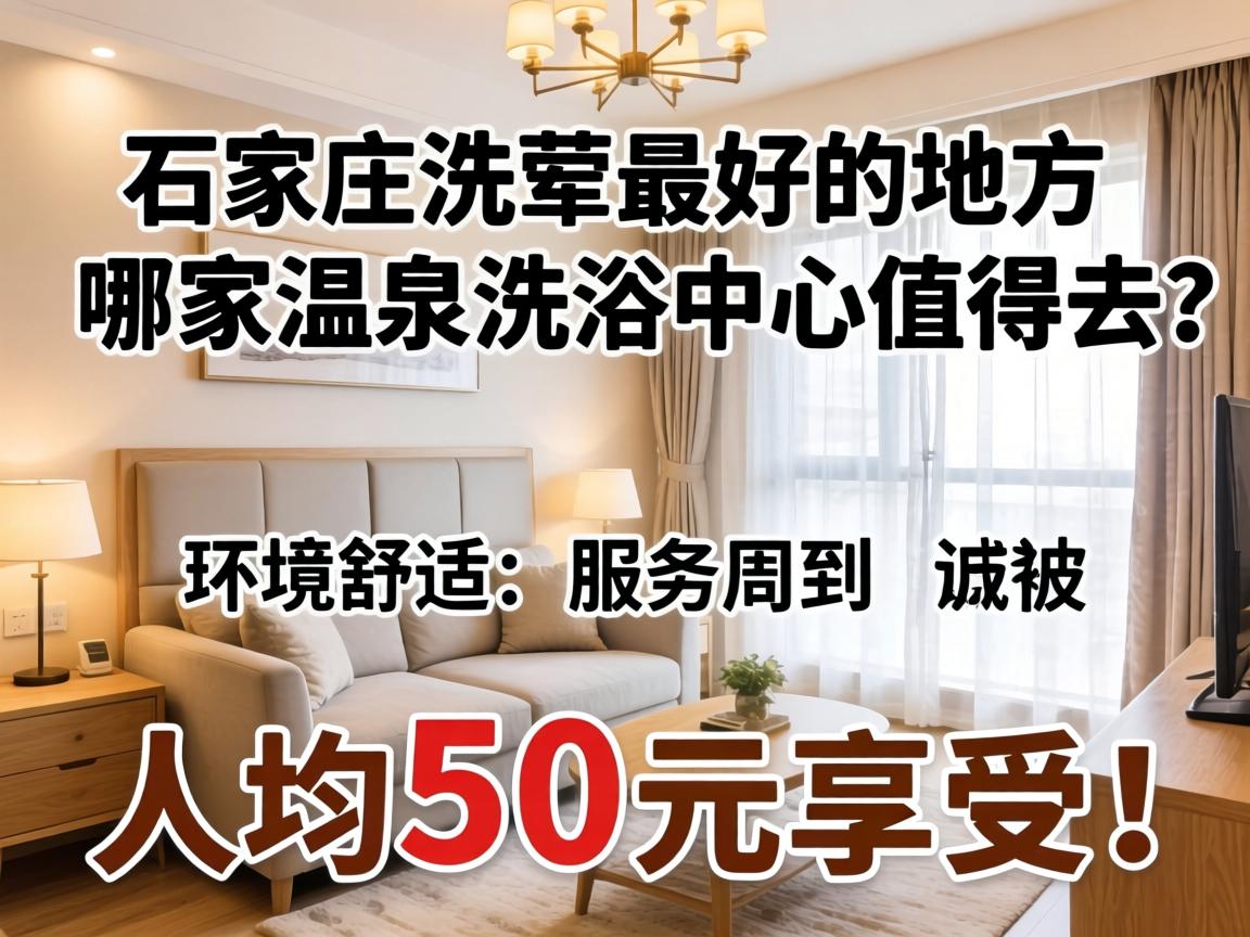 ʯ��ׯϴ����õĵط����ļ���Ȫϴԡ����ֵ��ȥ��������ʡ�Ч���ܵ����˾�50Ԫ���ܣ�