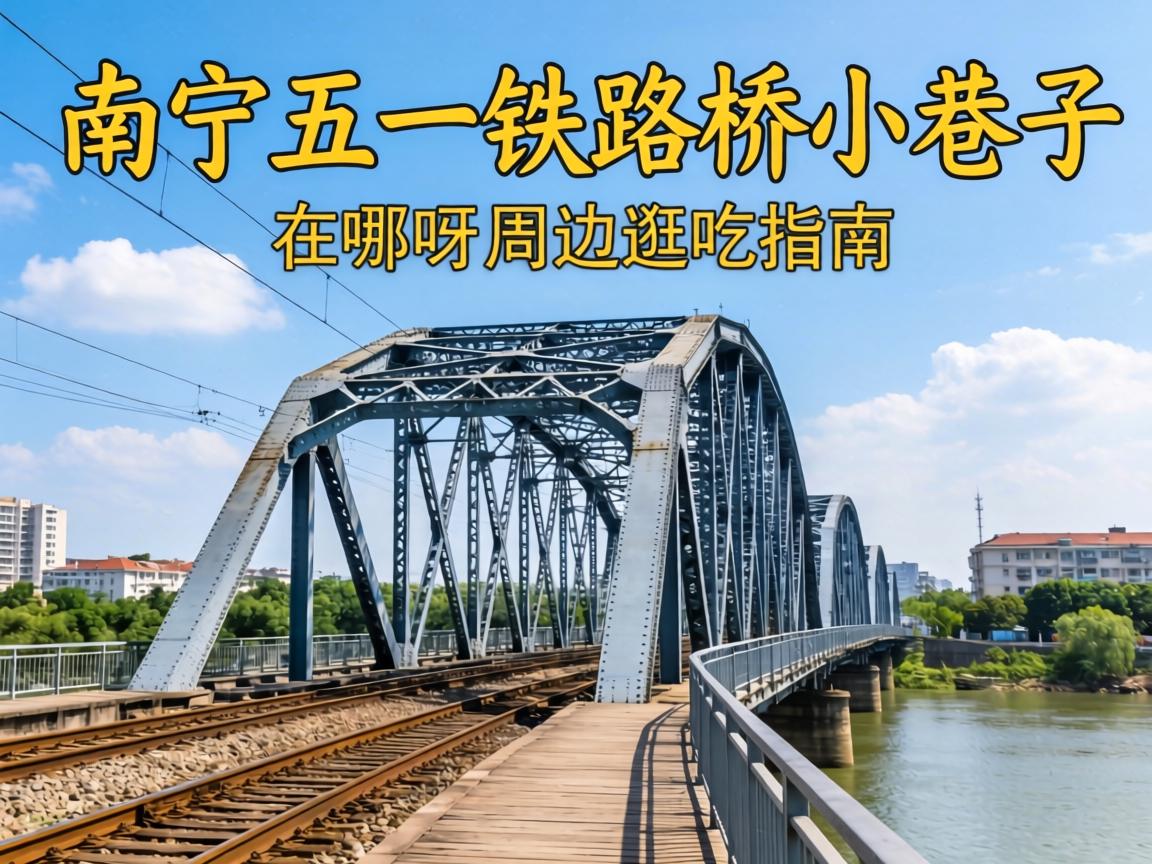 南宁五一铁路桥小巷子在哪里呀具体位置分享及周边逛吃指南