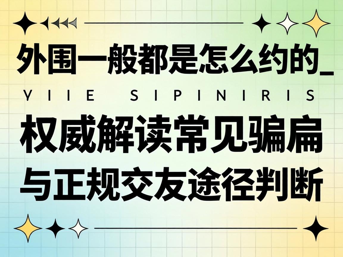 ÍâΧһ°ã¶¼ÊÇÔõôԼµÄ_ȨÍþ½â¶Á³£¼ûƾÖÓëÕý¹æ½»ÓÑ;¾¶