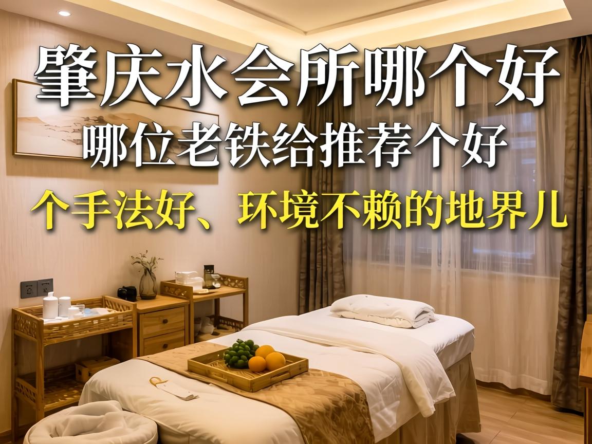肇庆水疗会所哪个好？？？？？哪位老铁给推荐个手法好、情形不赖的地界儿？？？？？