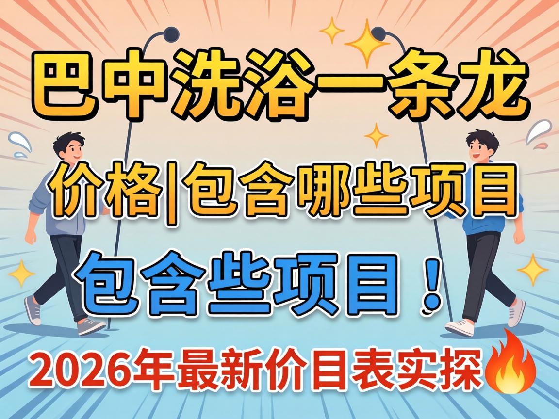 巴中沐浴一条龙价钱|包括哪些项目 2026年最新价目表实探?
