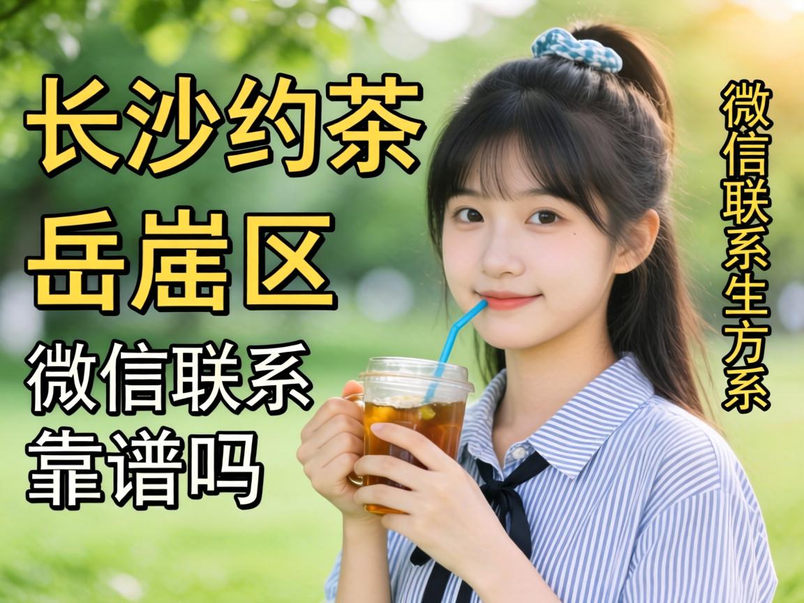 长沙约茶女生岳麓区微信联系方法靠谱吗