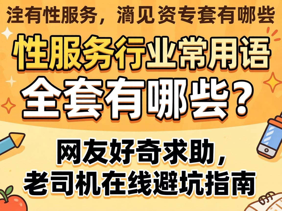 性服务行业常用语全套有哪些?网友好奇求助,老司机在线避坑指南