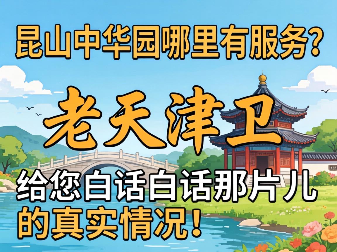 昆山中华园哪里有服务？老天津卫给您白话白话那片儿的真实情况！