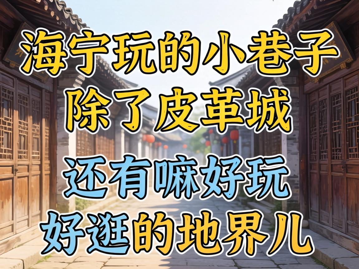 海宁玩的小巷子除了皮革城,还有嘛好玩好逛的地界儿?