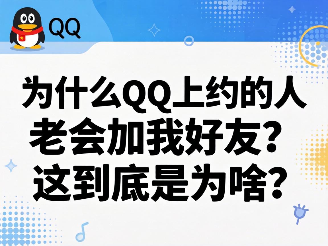 为什么qq上约的人老会加我老友？这到底是为啥？
