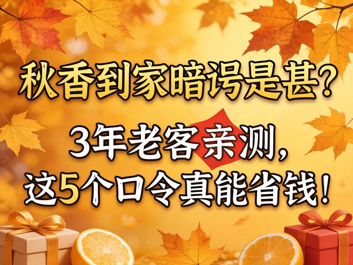 秋香抵家旗号是甚？？？3年迈客亲测，，这5个口令真能省钱！