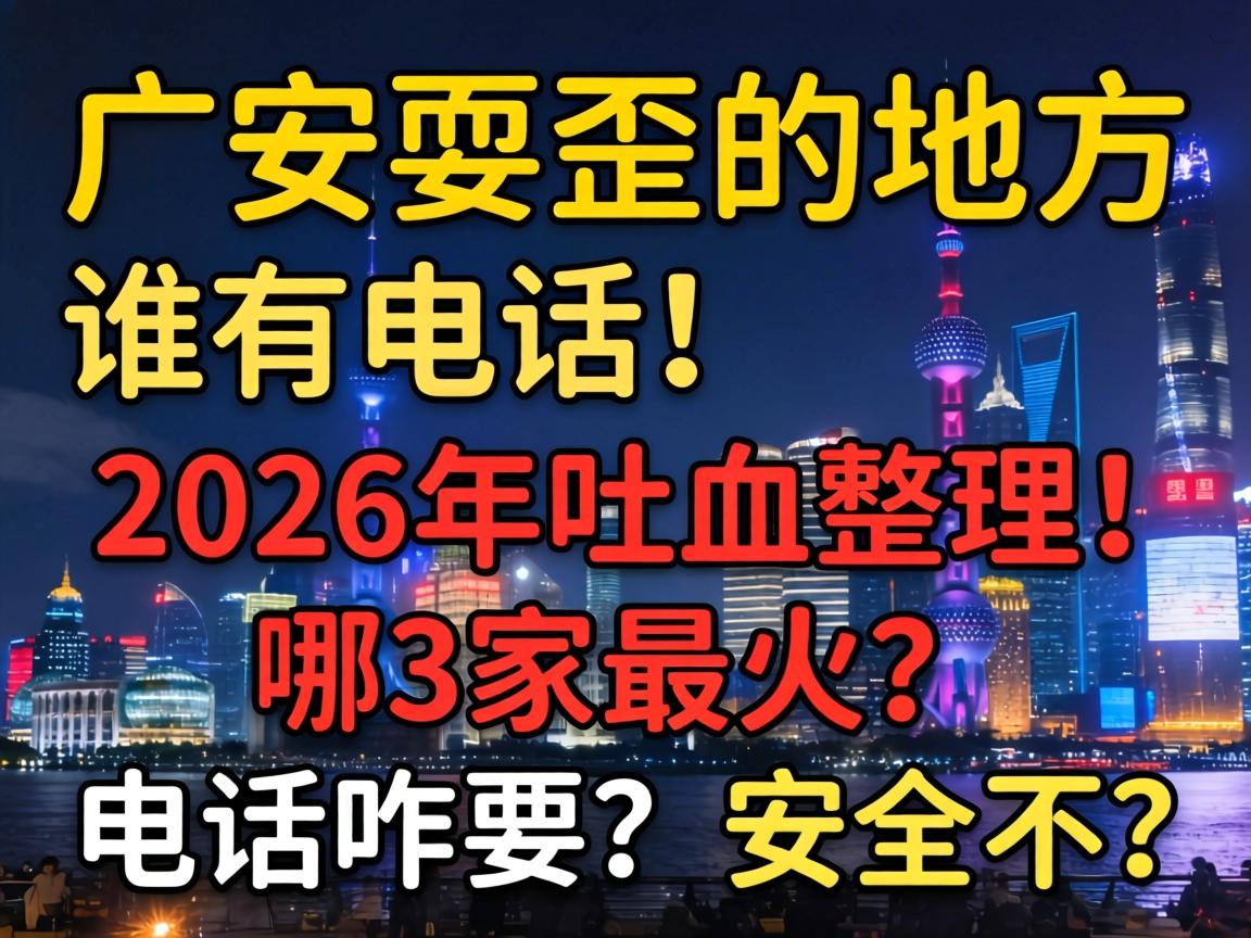广汉耍歪的地方谁有电话,2026年吐血整理!哪3家最火?电话咋要?安全不?
