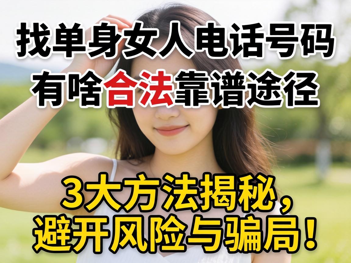 找单身女人的电话号码,有啥合法靠谱途径?3大方法揭秘,避开风险与骗局!