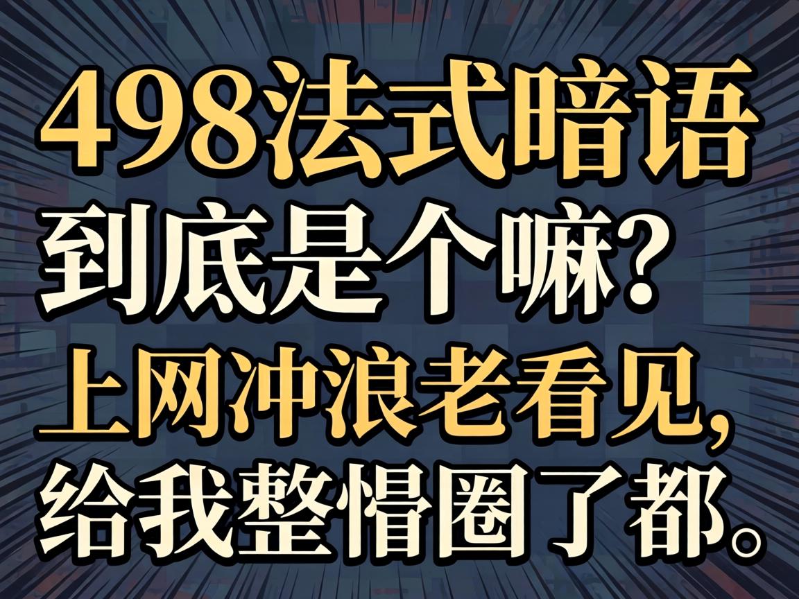 498法式暗语到底是个嘛？上网冲浪老看见，给我整懵圈了都！