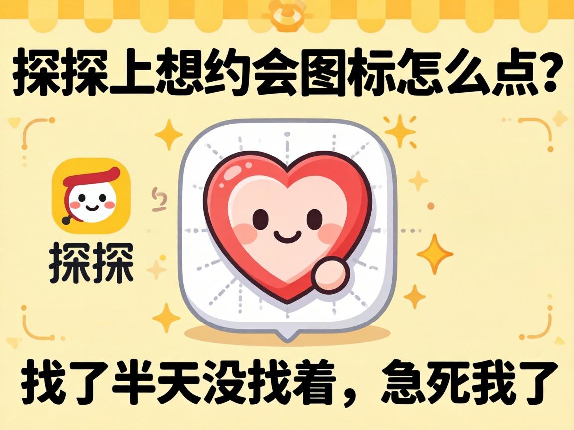 探探上想约会图标怎么点？找了半天没找着，急死我了！