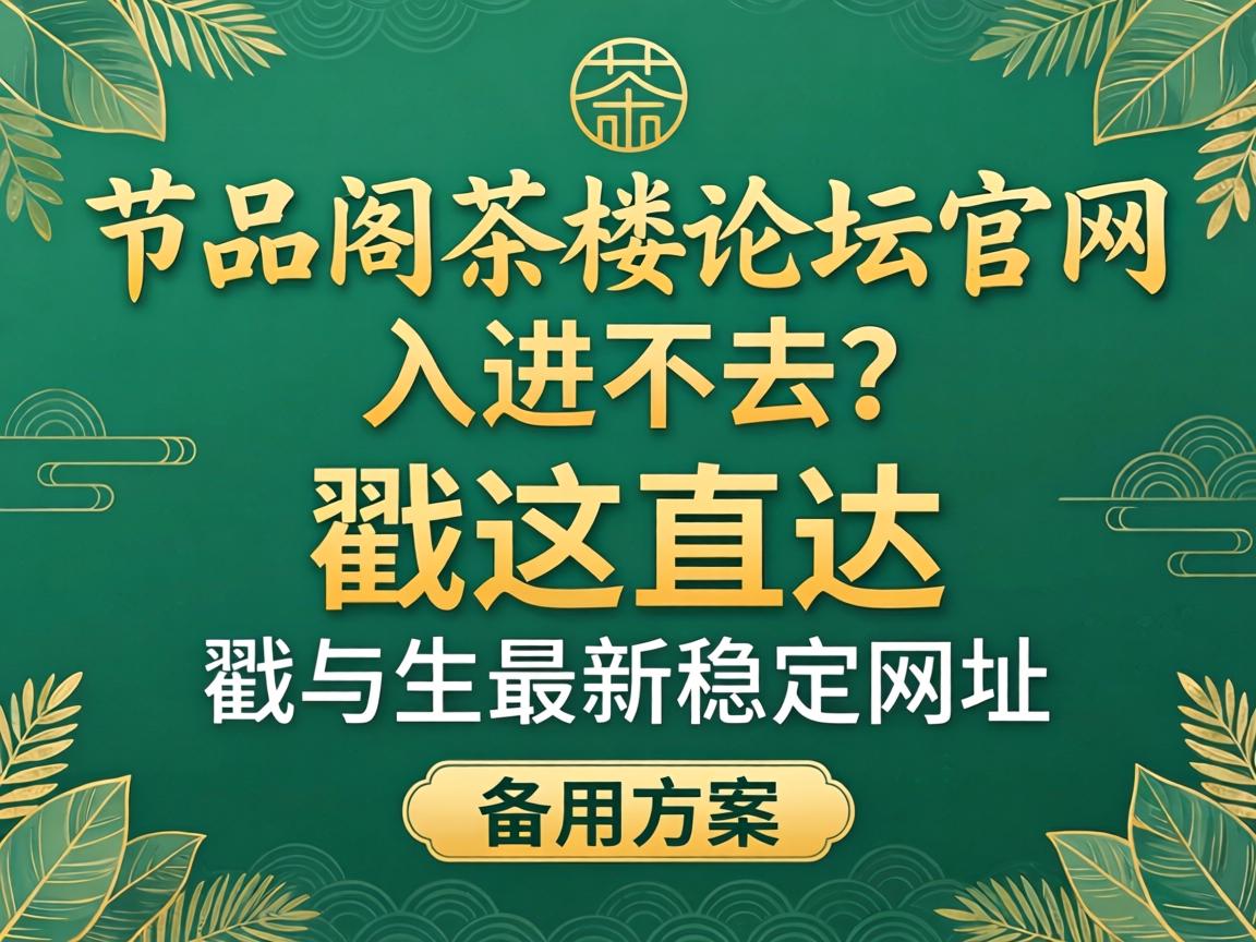 一品阁茶室论坛官网入口_进不去？戳这直达最新不变网址与备用规划