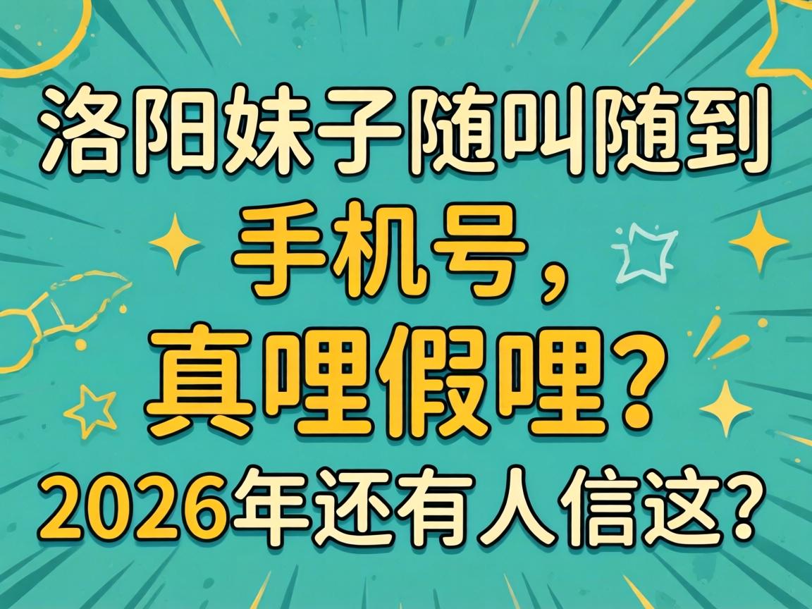 洛阳妹子随叫随得手机号，真哩假哩？2026年还有人信这？