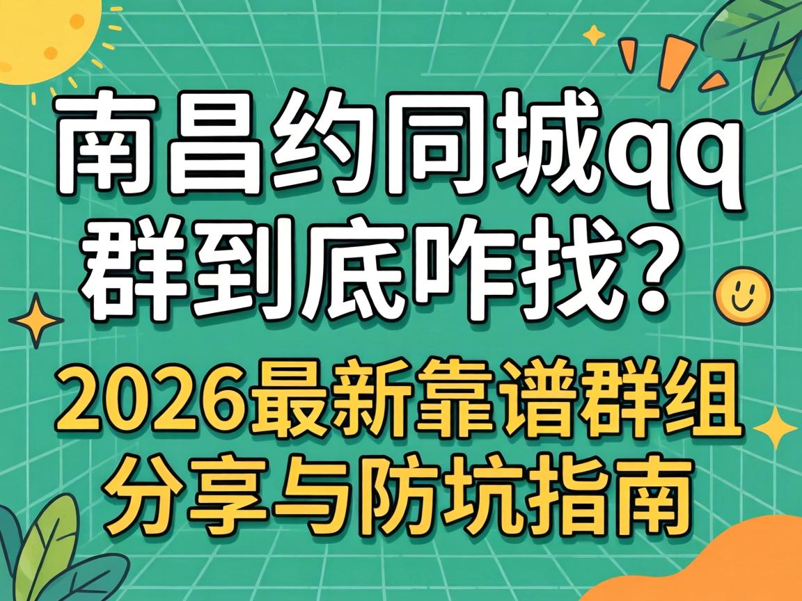 南昌约同城qq群到底咋找?2026最新靠谱群组分享与防坑指南