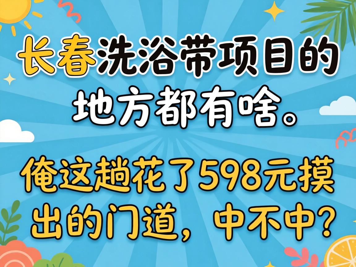 长春沐浴带项主张处所都有啥？俺这趟花了598元摸出的蹊径，中不中？